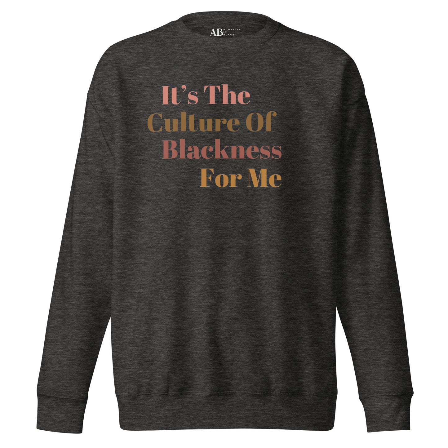 It's The Culture Of Blackness For Me...Unisex Premium Sweatshirt